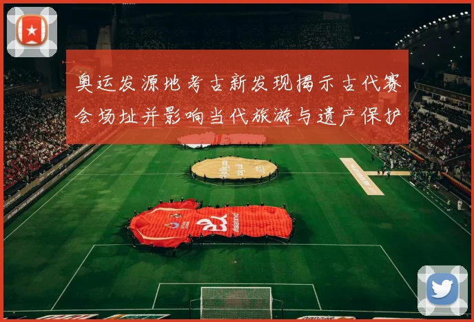 奥运发源地考古新发现揭示古代赛会场址并影响当代旅游与遗产保护