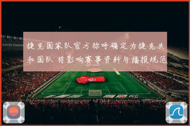 捷克国家队官方称呼确定为捷克共和国队 将影响赛事资料与播报规范