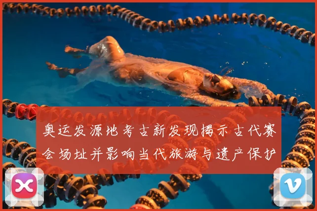 奥运发源地考古新发现揭示古代赛会场址并影响当代旅游与遗产保护