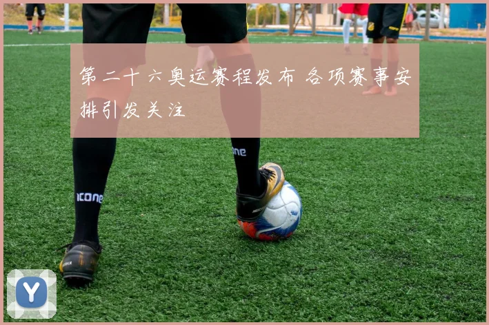 第二十六奥运赛程发布 各项赛事安排引发关注